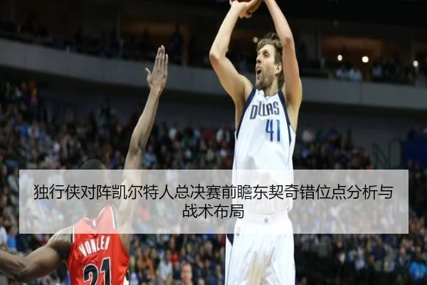 独行侠对阵凯尔特人总决赛前瞻东契奇错位点分析与战术布局